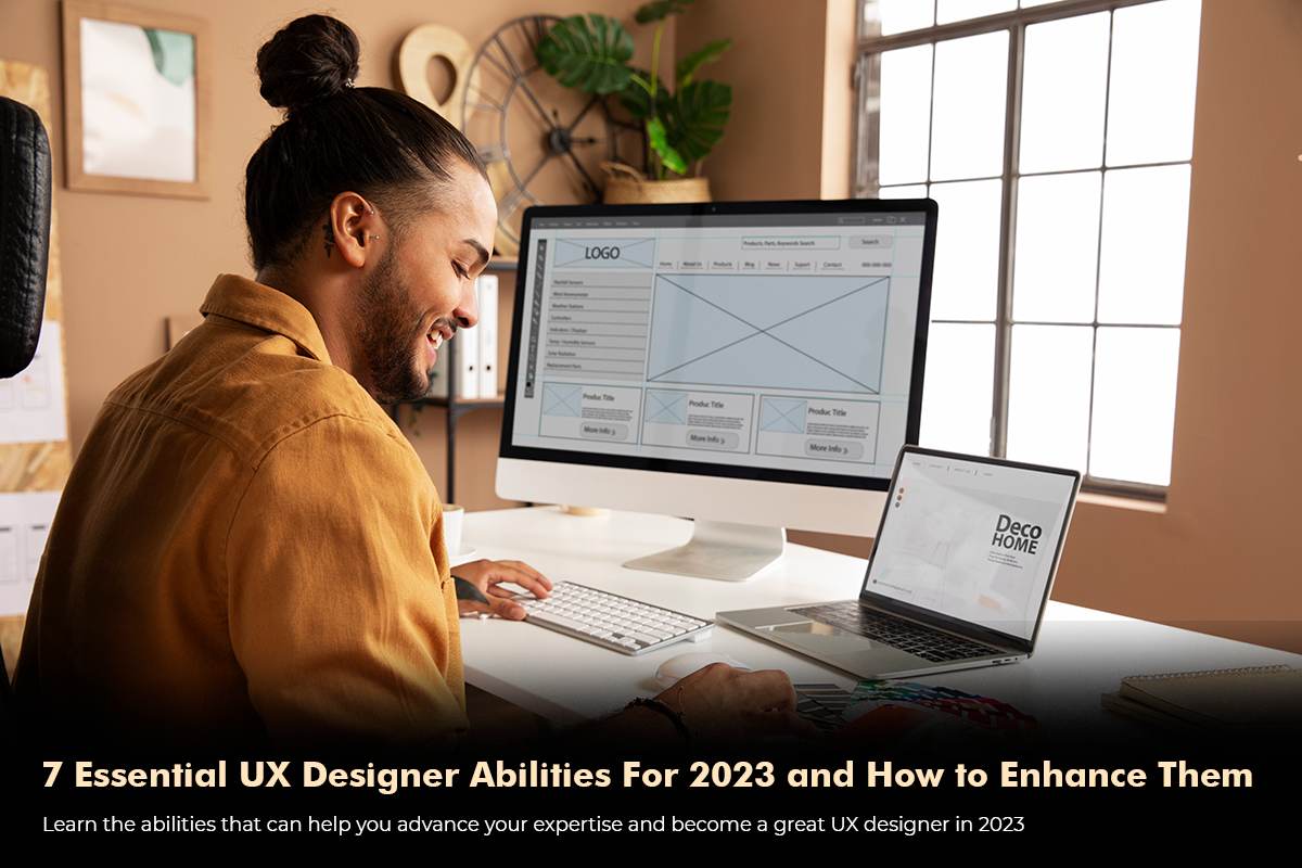 7 Essential UX Designer Abilities For 2023 and How to Enhance Them